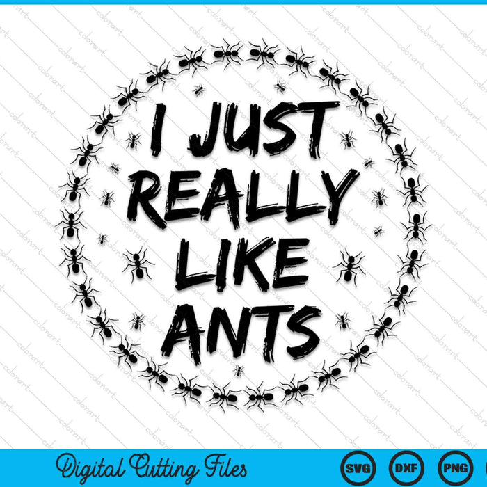 I Just Really Like Ants Ant Collector SVG PNG Digital Cutting Files
