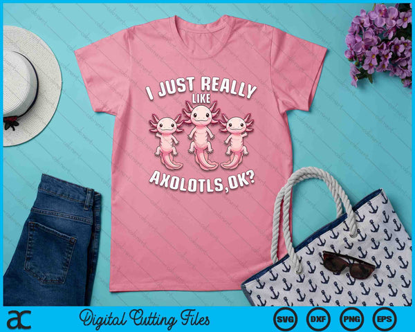 I Just Really Like Axolotls Kids Girls Women Axolotl SVG PNG Digital Printable Files
