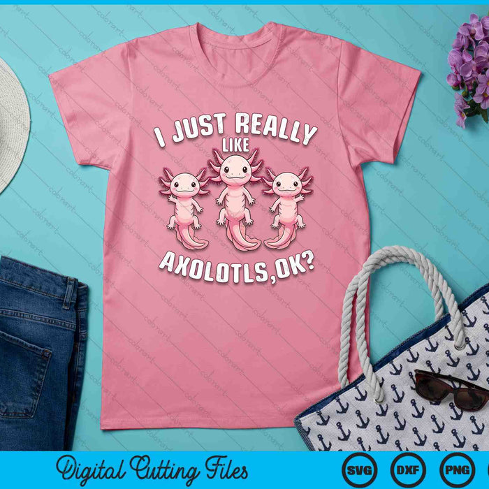 I Just Really Like Axolotls Kids Girls Women Axolotl SVG PNG Digital Printable Files