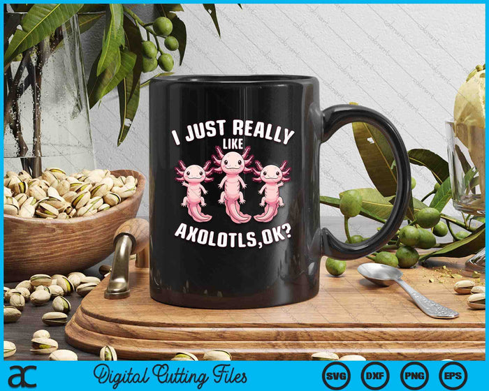 I Just Really Like Axolotls Kids Girls Women Axolotl SVG PNG Digital Printable Files
