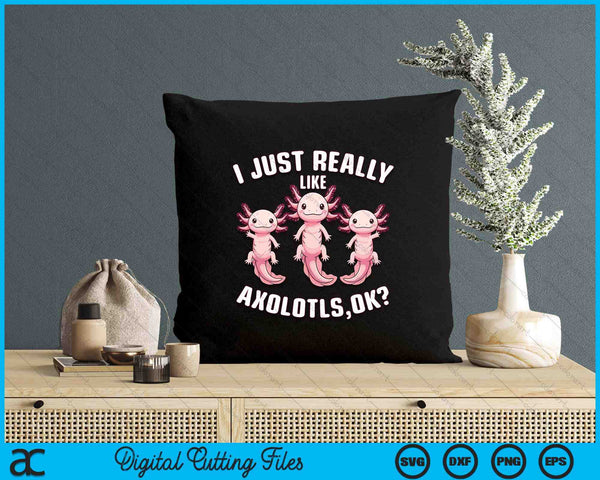 I Just Really Like Axolotls Kids Girls Women Axolotl SVG PNG Digital Printable Files