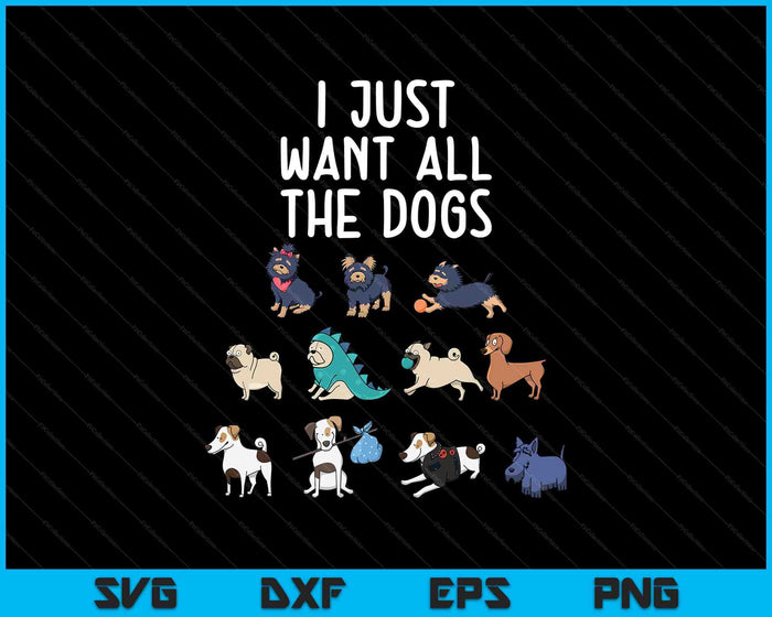 I Just Want All The Dogs SVG PNG Digital Cutting Files