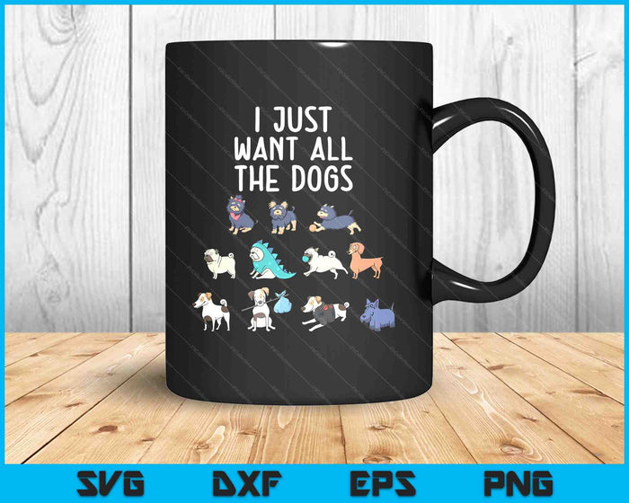 I Just Want All The Dogs SVG PNG Digital Cutting Files