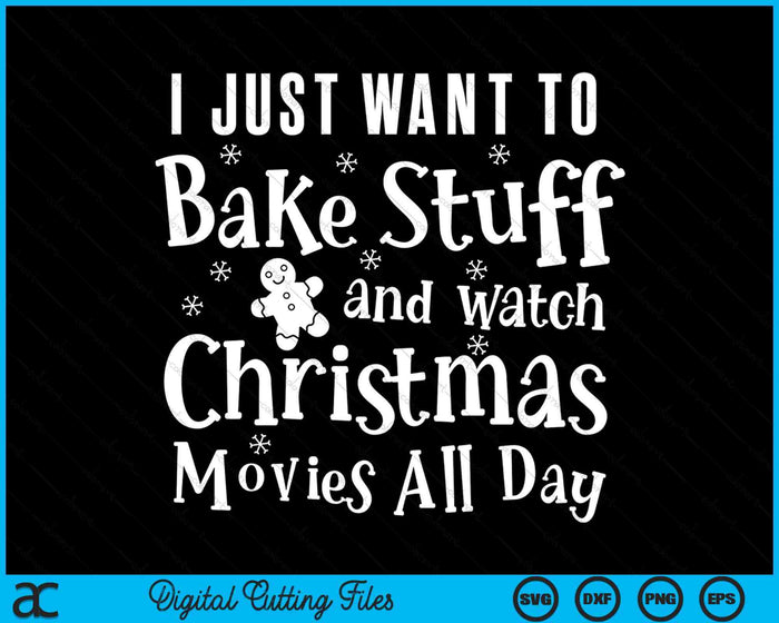 I Just Want To Bake Stuff And Watch Christmas Movies All Day SVG PNG Digital Cutting Files