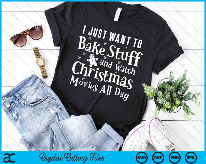 I Just Want To Bake Stuff And Watch Christmas Movies All Day SVG PNG Digital Cutting Files