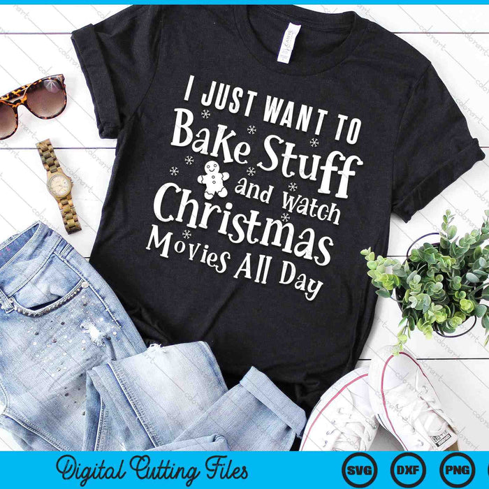 I Just Want To Bake Stuff And Watch Christmas Movies All Day SVG PNG Digital Cutting Files