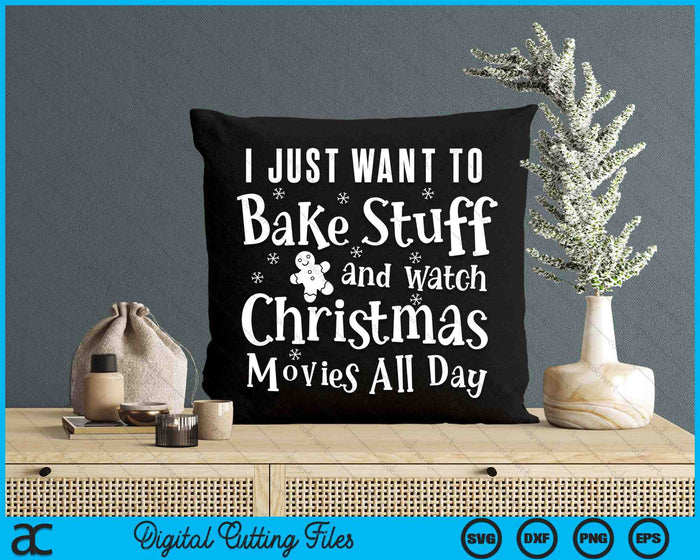 I Just Want To Bake Stuff And Watch Christmas Movies All Day SVG PNG Digital Cutting Files