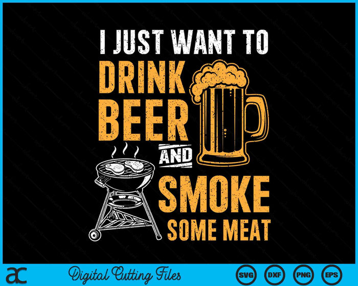 I Just Want To Drink Beer And Smoke Some Meat BBQ Grill SVG PNG Digital Printable Files