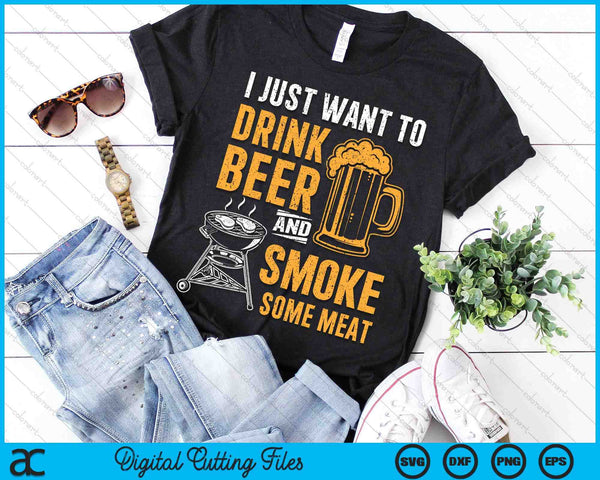 I Just Want To Drink Beer And Smoke Some Meat BBQ Grill SVG PNG Digital Printable Files