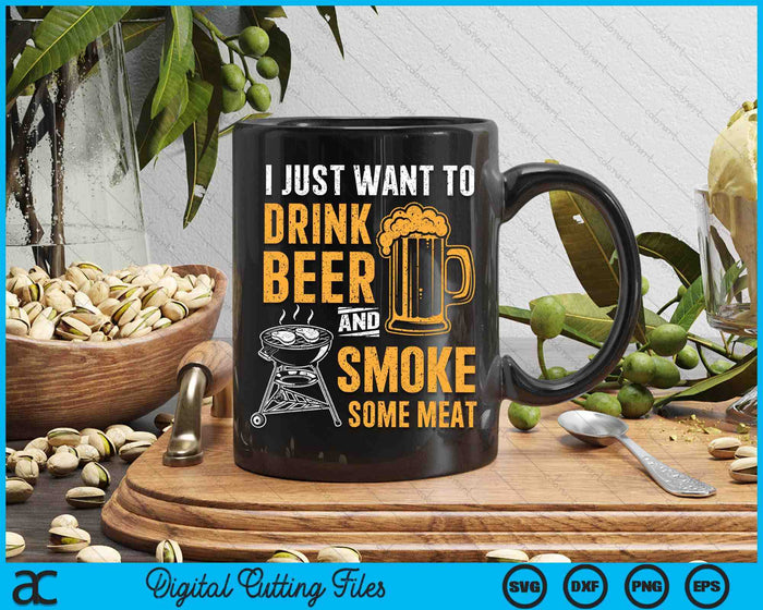 I Just Want To Drink Beer And Smoke Some Meat BBQ Grill SVG PNG Digital Printable Files