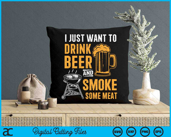 I Just Want To Drink Beer And Smoke Some Meat BBQ Grill SVG PNG Digital Printable Files