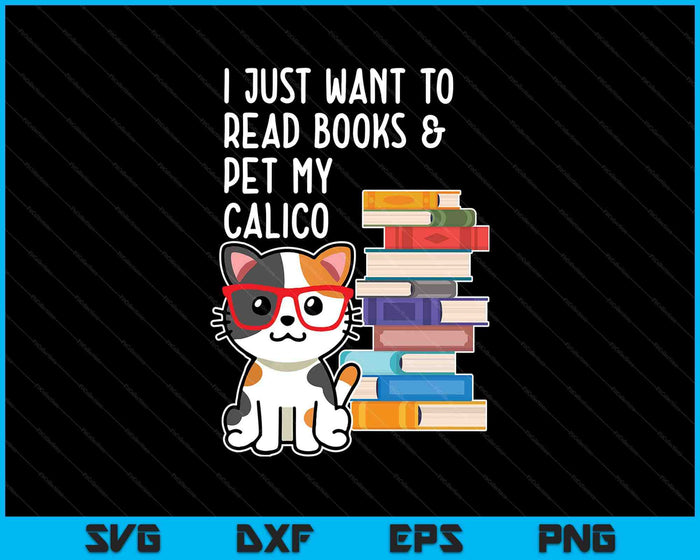 I Just Want To Read Books And Pet My Calico Kitty Cat SVG PNG Digital Printable Files