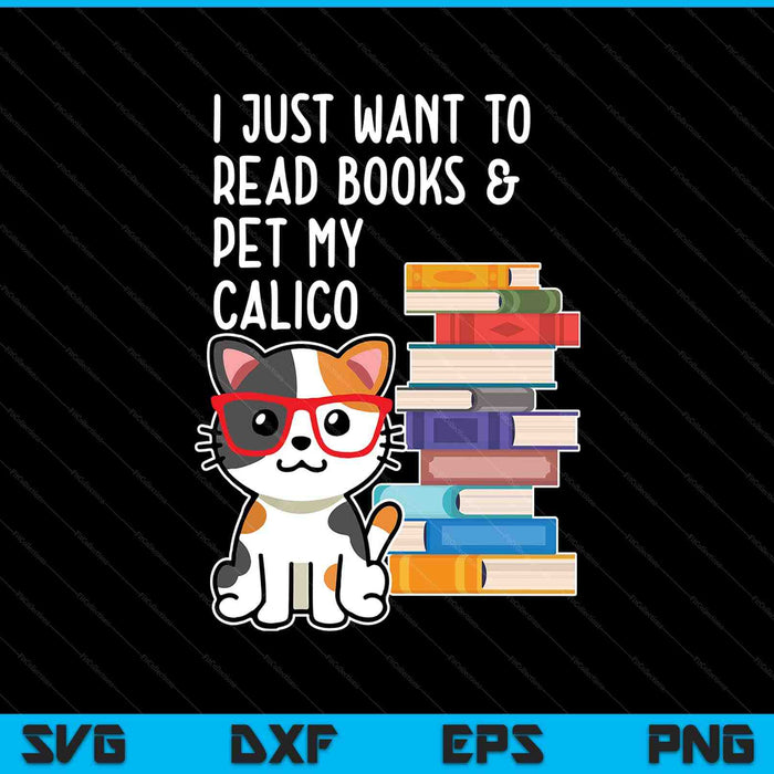 I Just Want To Read Books And Pet My Calico Kitty Cat SVG PNG Digital Printable Files