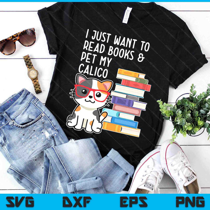 I Just Want To Read Books And Pet My Calico Kitty Cat SVG PNG Digital Printable Files