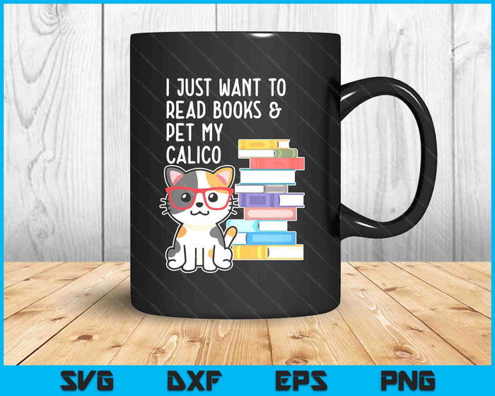 I Just Want To Read Books And Pet My Calico Kitty Cat SVG PNG Digital Printable Files