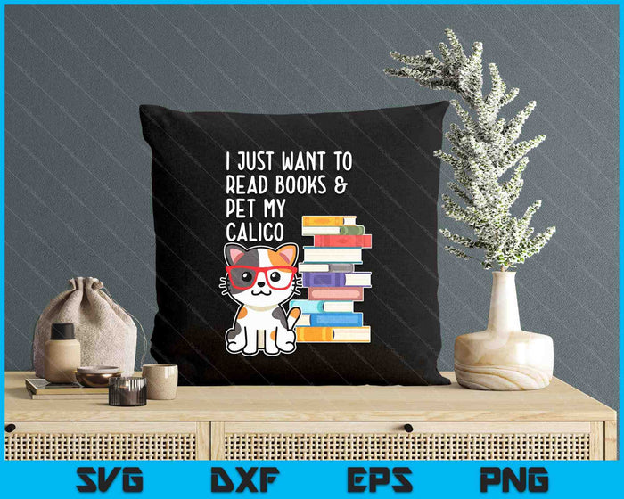 I Just Want To Read Books And Pet My Calico Kitty Cat SVG PNG Digital Printable Files