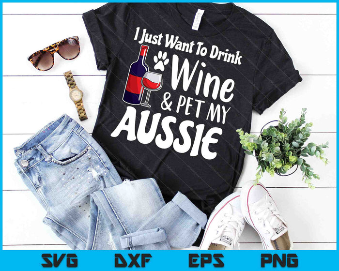 Ik wil gewoon wijn drinken huisdier mijn Aussie SVG PNG snijden afdrukbare bestanden