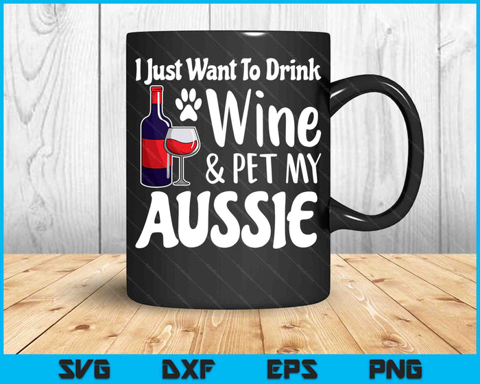 Ik wil gewoon wijn drinken huisdier mijn Aussie SVG PNG snijden afdrukbare bestanden