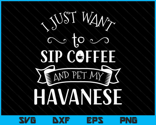 Sólo quiero tomar café y acariciar a mi perro habanero y café SVG PNG cortando archivos imprimibles