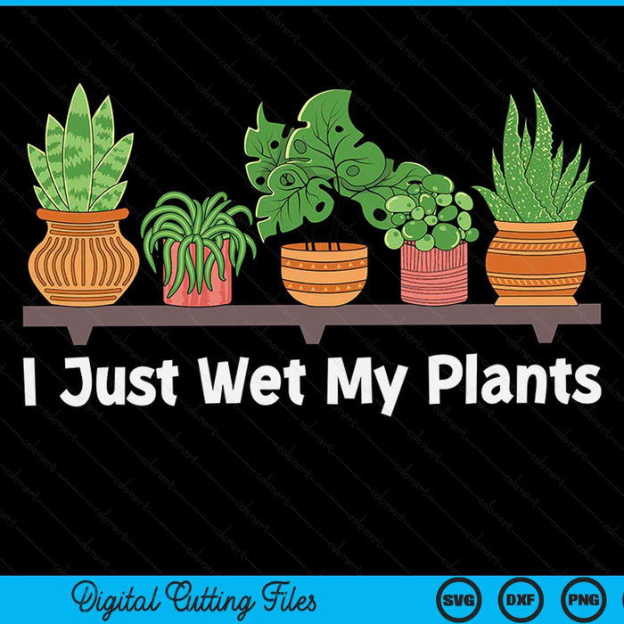 I just wet my plants gardening gardener succulent SVG PNG cut file for Cricut