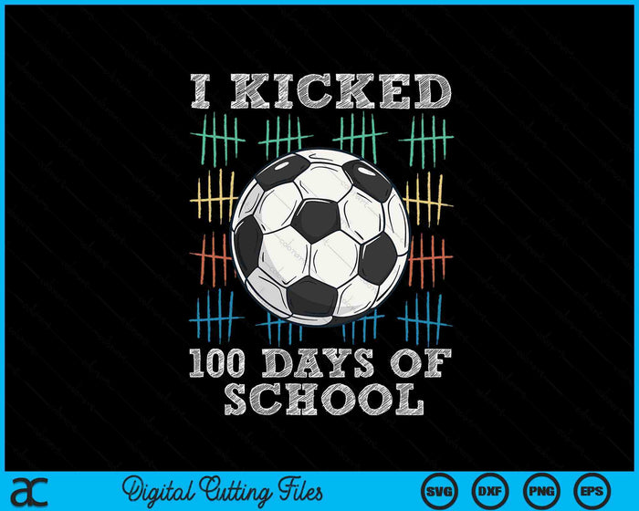 I Kicked 100 Days Of School 100th Day Smarter Soccer Boys SVG PNG Digital Printable Files