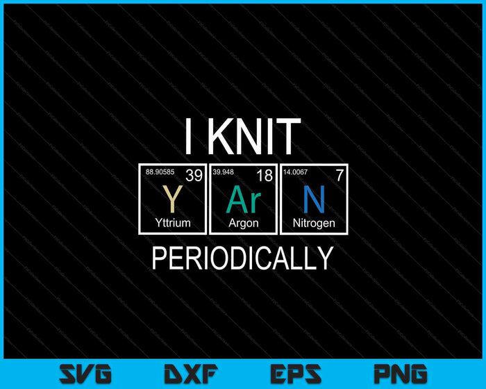 I Knit Yarn Periodically Knitting Knitter Crocheting SVG PNG Digital Printable Files