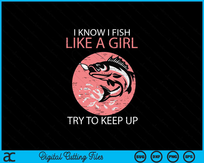 I Know How To Fish Like A Girl Cool Fishing SVG PNG Digital Printable Files