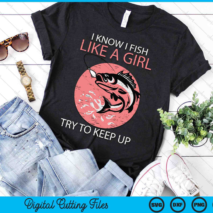 I Know How To Fish Like A Girl Cool Fishing SVG PNG Digital Printable Files