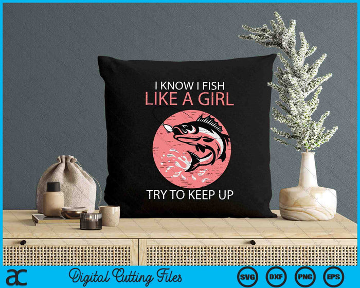 I Know How To Fish Like A Girl Cool Fishing SVG PNG Digital Printable Files