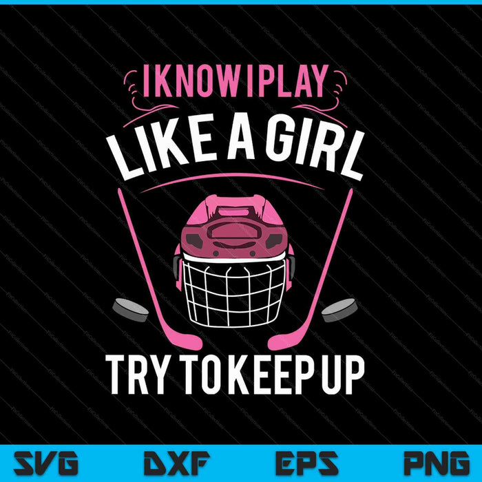 I Know I Play Like a Girl Try To Keep Up SVG PNG Digital Cutting Files