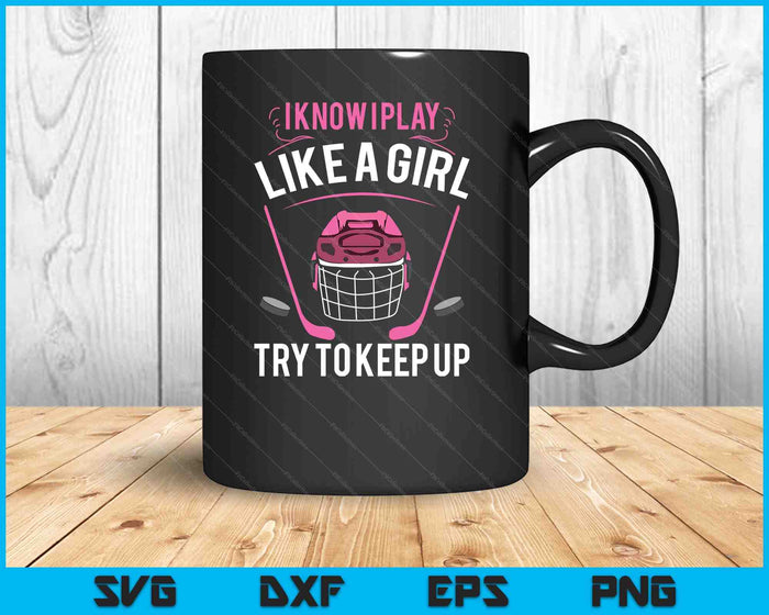 I Know I Play Like a Girl Try To Keep Up SVG PNG Digital Cutting Files