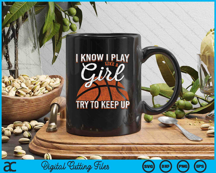 I Know I Play Like A Girl Try To Keep Up Funny Basketball SVG PNG Digital Printable Files