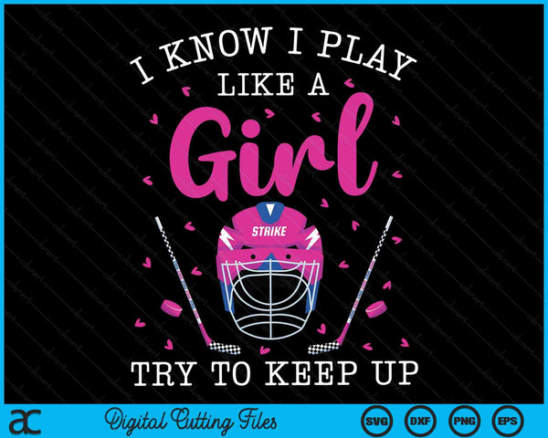 I Know I Play Like A Girl Try To Keep Up Funny Girls Hockey SVG PNG Digital Cutting Files