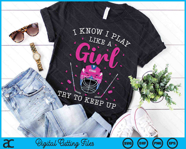 I Know I Play Like A Girl Try To Keep Up Funny Girls Hockey SVG PNG Digital Cutting Files