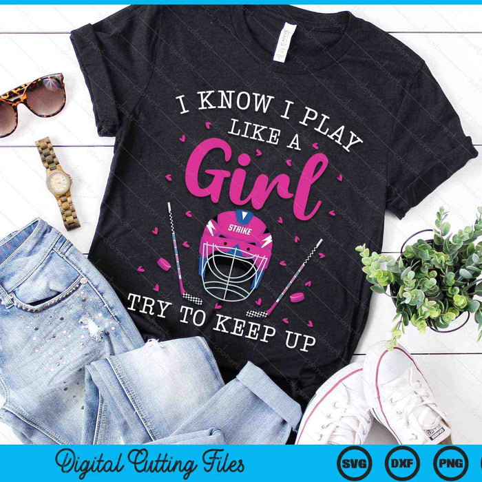 I Know I Play Like A Girl Try To Keep Up Funny Girls Hockey SVG PNG Digital Cutting Files