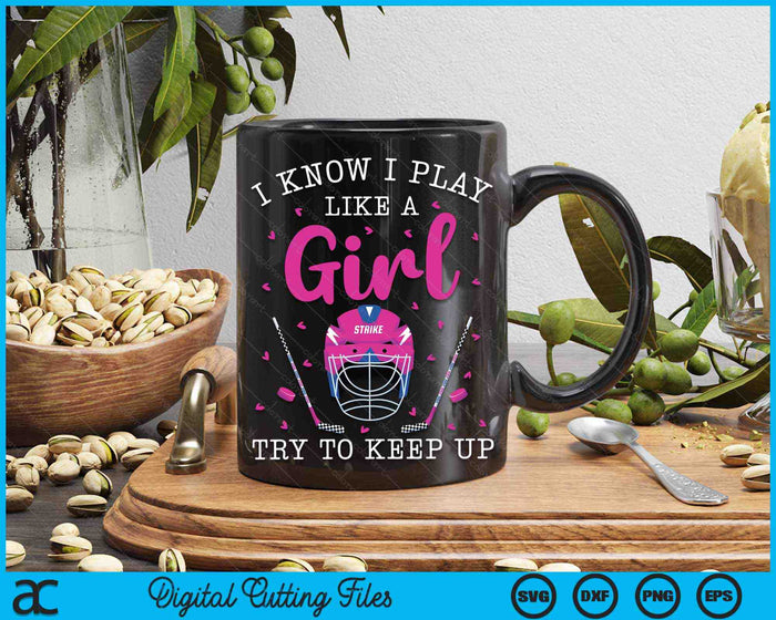 I Know I Play Like A Girl Try To Keep Up Funny Girls Hockey SVG PNG Digital Cutting Files