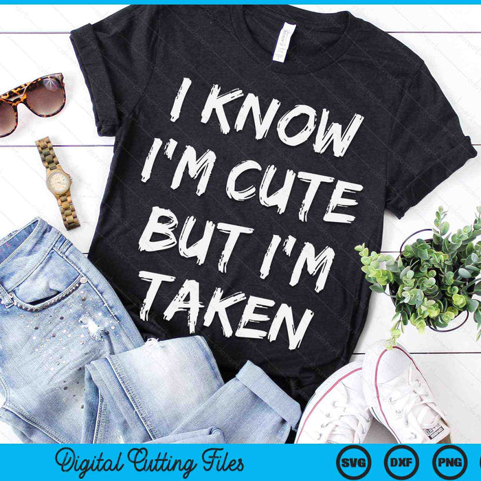 I Know I'm Cute But I'm Taken Funny Couple Engagement SVG PNG Digital Printable Files