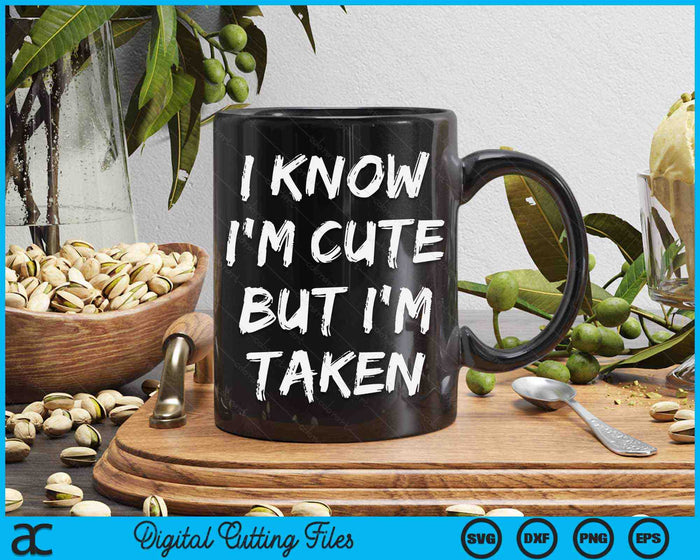 I Know I'm Cute But I'm Taken Funny Couple Engagement SVG PNG Digital Printable Files