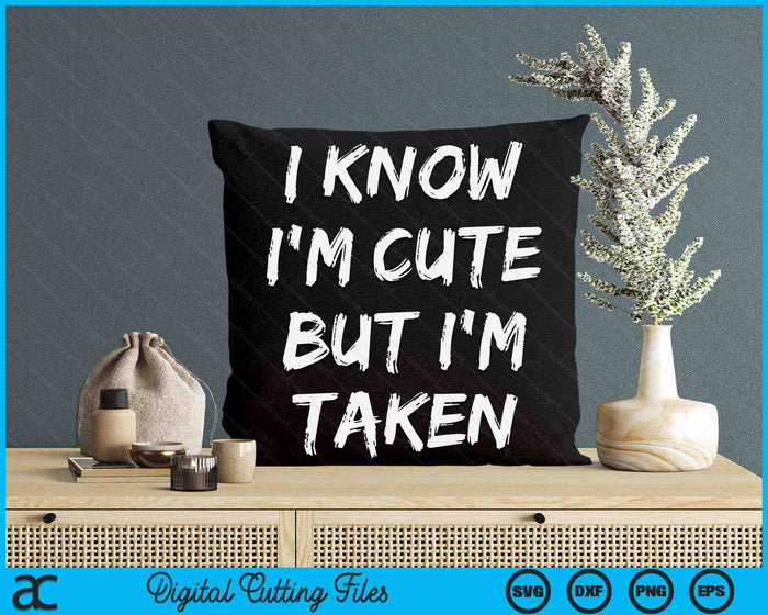 I Know I'm Cute But I'm Taken Funny Couple Engagement SVG PNG Digital Printable Files