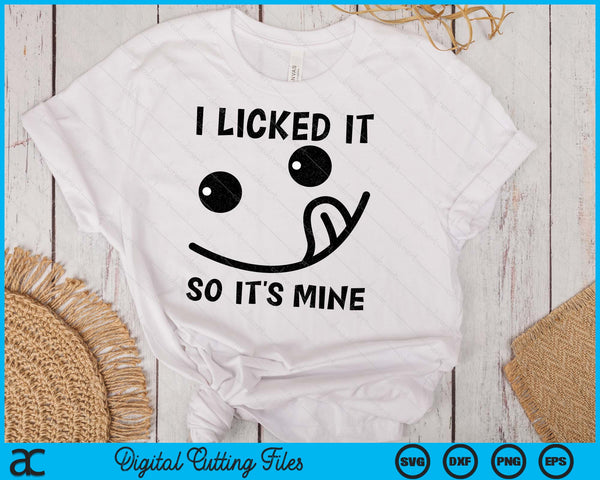 I Licked It So It's Mine SVG PNG Digital Printable Files