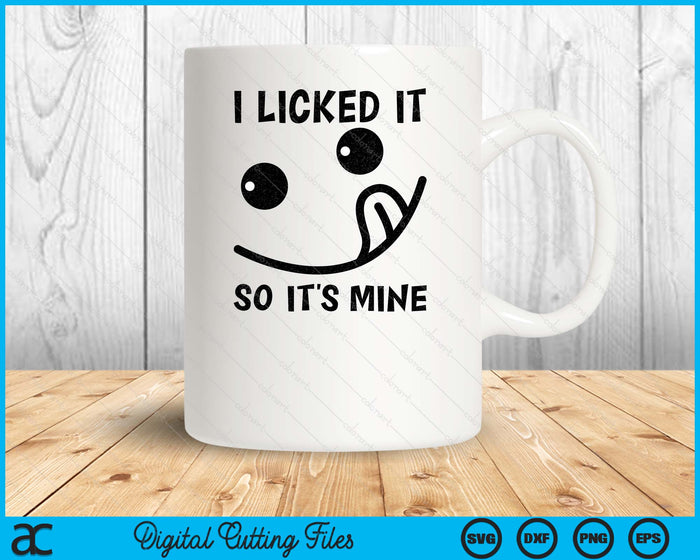 I Licked It So It's Mine SVG PNG Digital Printable Files