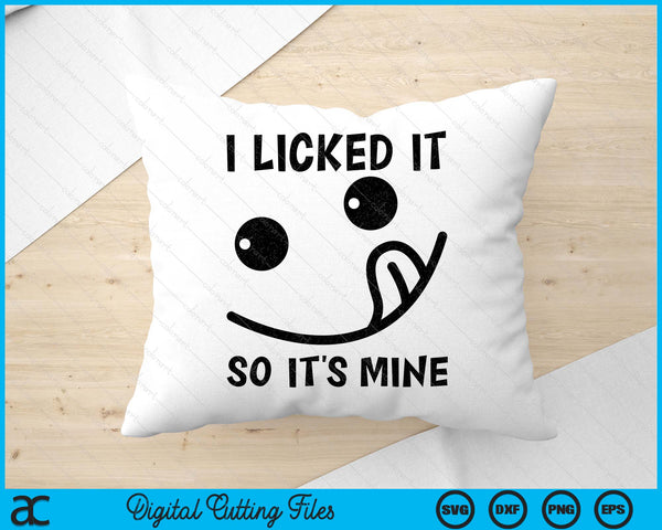 I Licked It So It's Mine SVG PNG Digital Printable Files