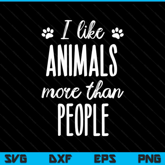 I Like Animals More Than People Animal Welfare Animal Lovers SVG PNG Digital Cutting Files