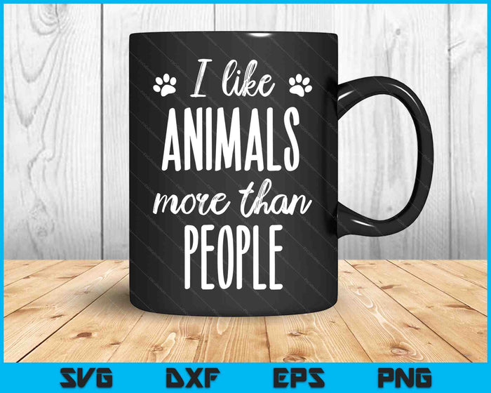 I Like Animals More Than People Animal Welfare Animal Lovers SVG PNG Digital Cutting Files