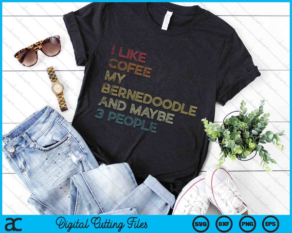I Like Coffee And My Bernedoodle And Maybe 3 People SVG PNG Digital Printable Files