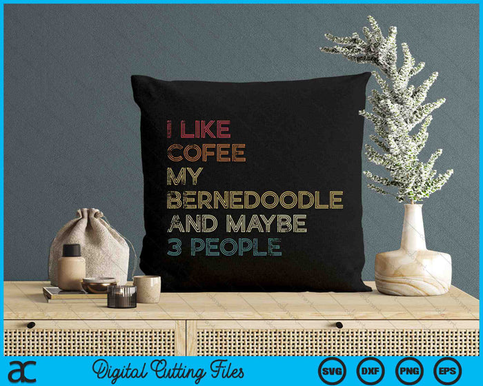 I Like Coffee And My Bernedoodle And Maybe 3 People SVG PNG Digital Printable Files
