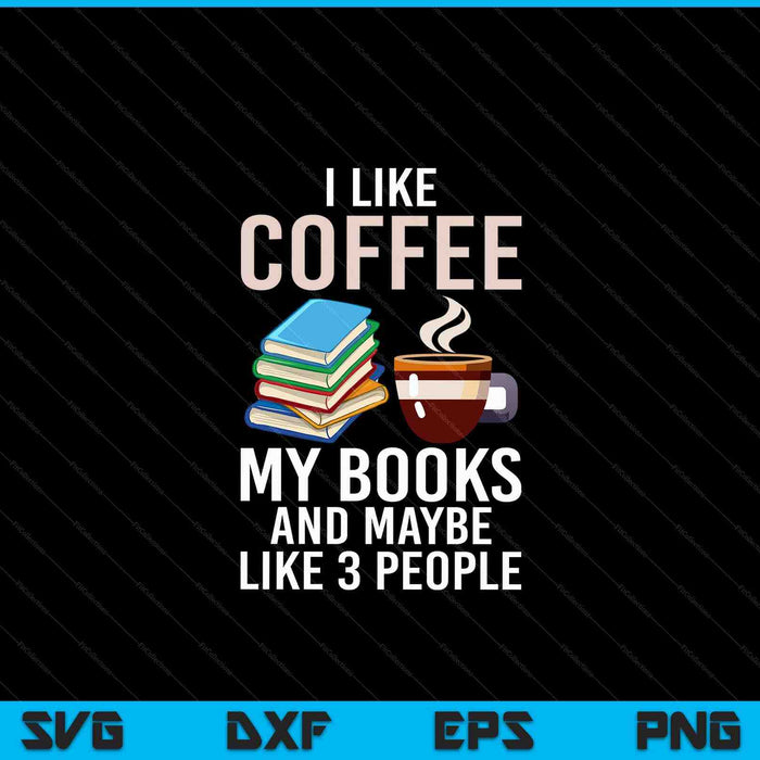 I like coffee my books and maybe like 3 people book lover SVG cut file