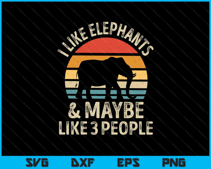 I Like Elephants And Maybe Like 3 People Elephant Retro SVG PNG Digital Printable Files