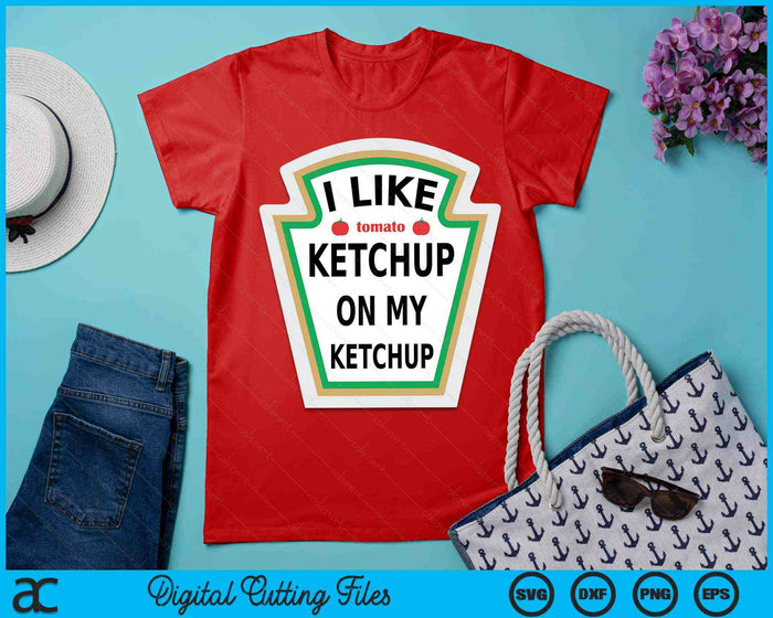 I Like Ketchup On My Ketchup Funny Ketchup SVG PNG Digital Printable Files