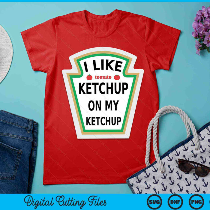 I Like Ketchup On My Ketchup Funny Ketchup SVG PNG Digital Printable Files